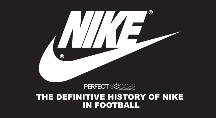 Extinto recuperar Discrepancia The Definitive History of Nike in Football – Perfect Soccer Skills
